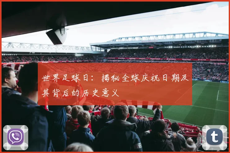 世界足球日:揭秘全球庆祝日期及其背后的历史意义