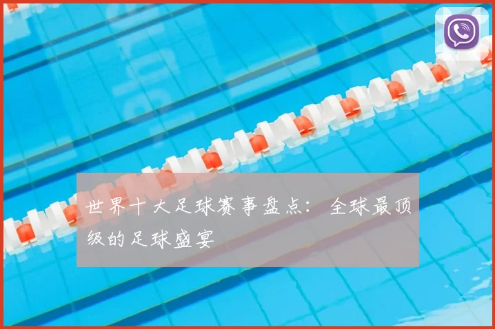 世界十大足球赛事盘点:全球最顶级的足球盛宴