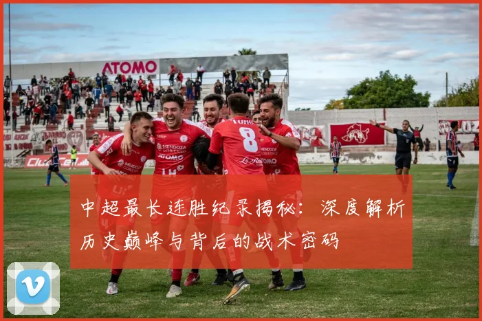 中超最长连胜纪录揭秘：深度解析历史巅峰与背后的战术密码