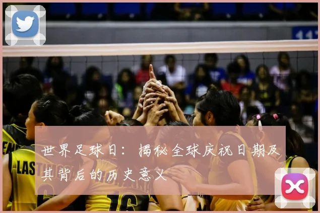 世界足球日：揭秘全球庆祝日期及其背后的历史意义